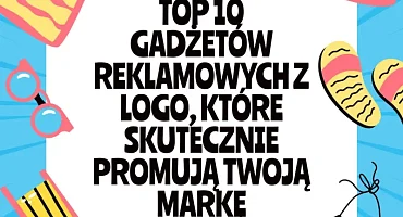 Top 10 gadżetów reklamowych z logo, które skutecznie promują twoją markę